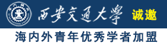 男人日女人日到爽的视频在线观看诚邀海内外青年优秀学者加盟西安交通大学